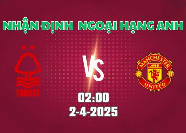 Nhận định bóng đá Nottingham vs Man Utd 02h00 ngày 2/4